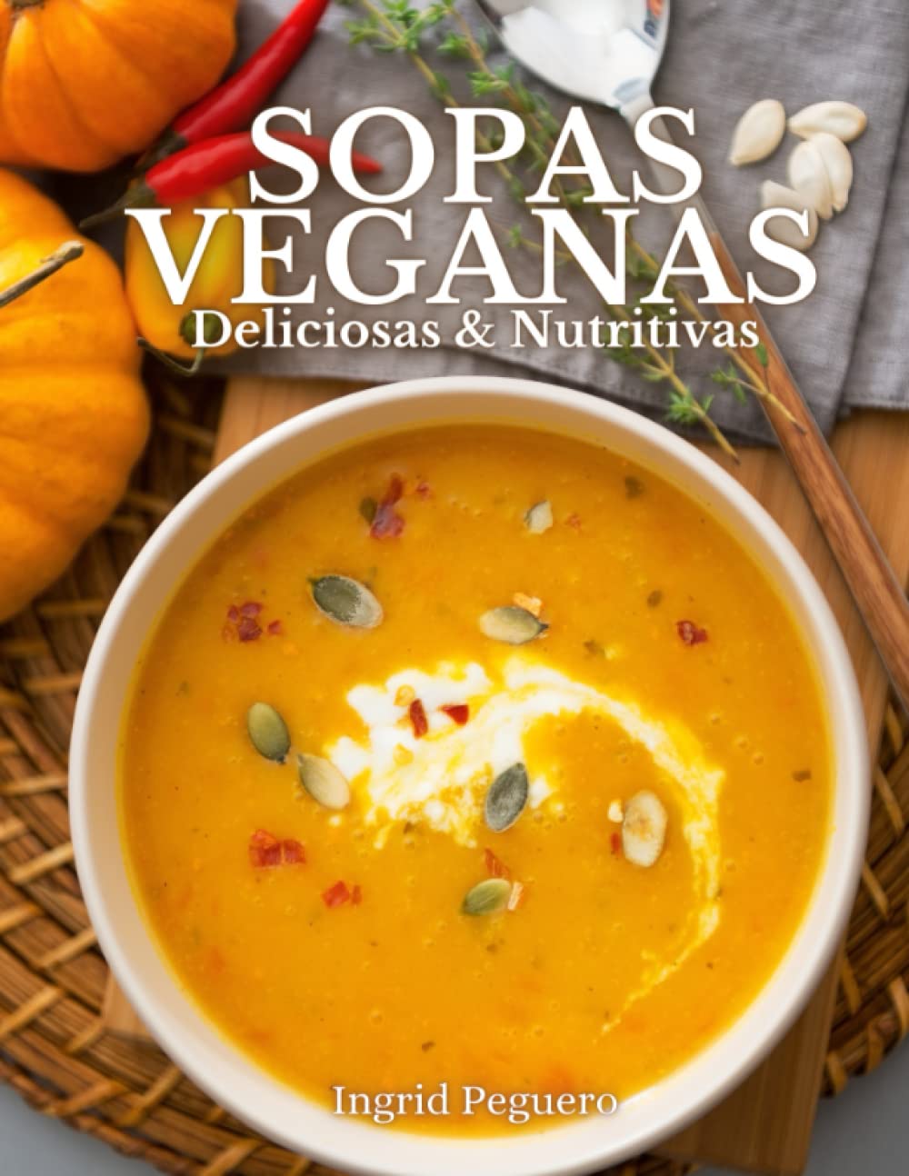 VEGAN SOUPS - Delicious & Nutritious: More than 50 Gourmet Soups that are Easy to Make and Plant-Based to Delight your Palate without Harming your Health