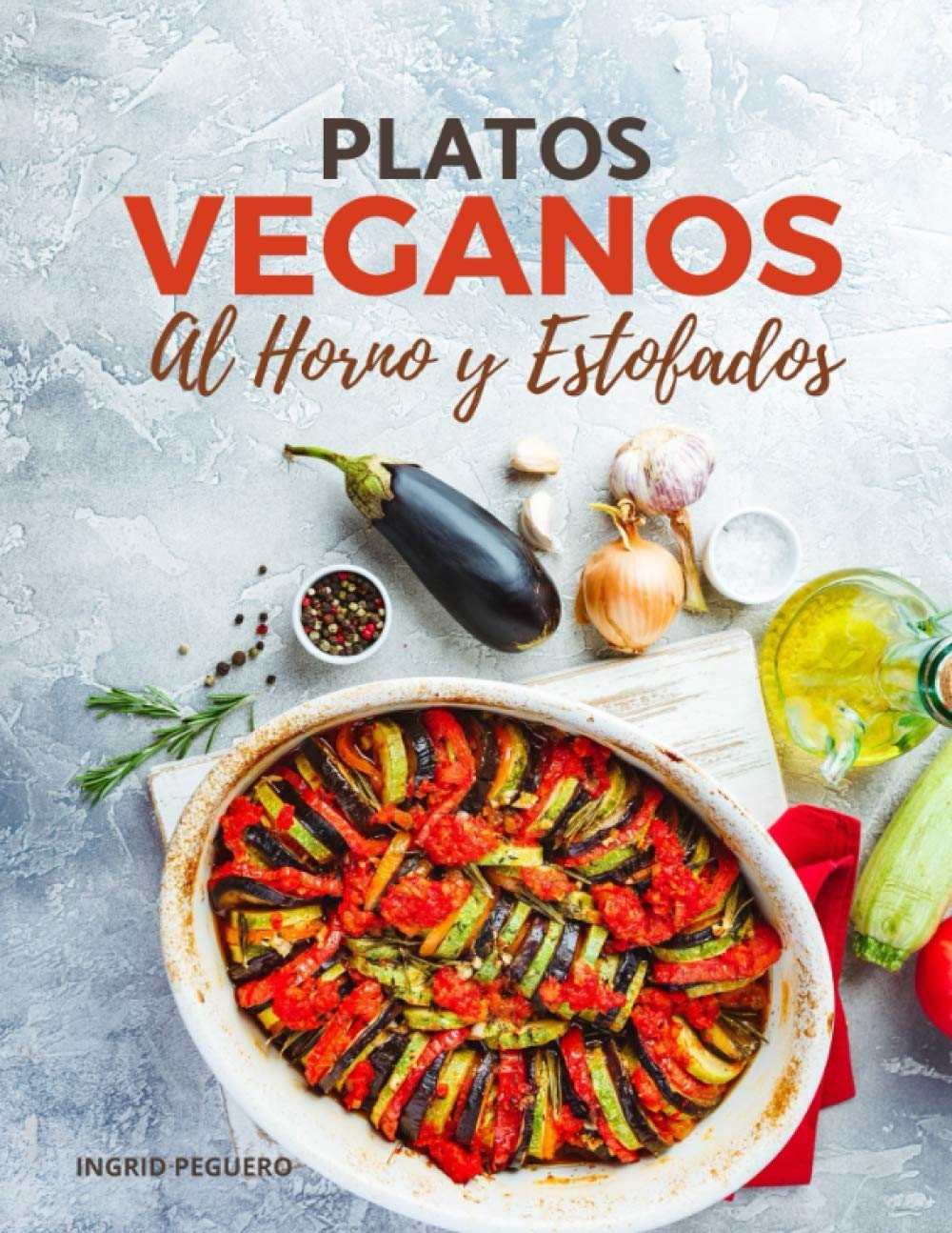 VEGAN Baked and Stewed DISHES: Prepare Simple and Delicious Dishes Free of Animal Ingredients Baked to Better Preserve the Flavor