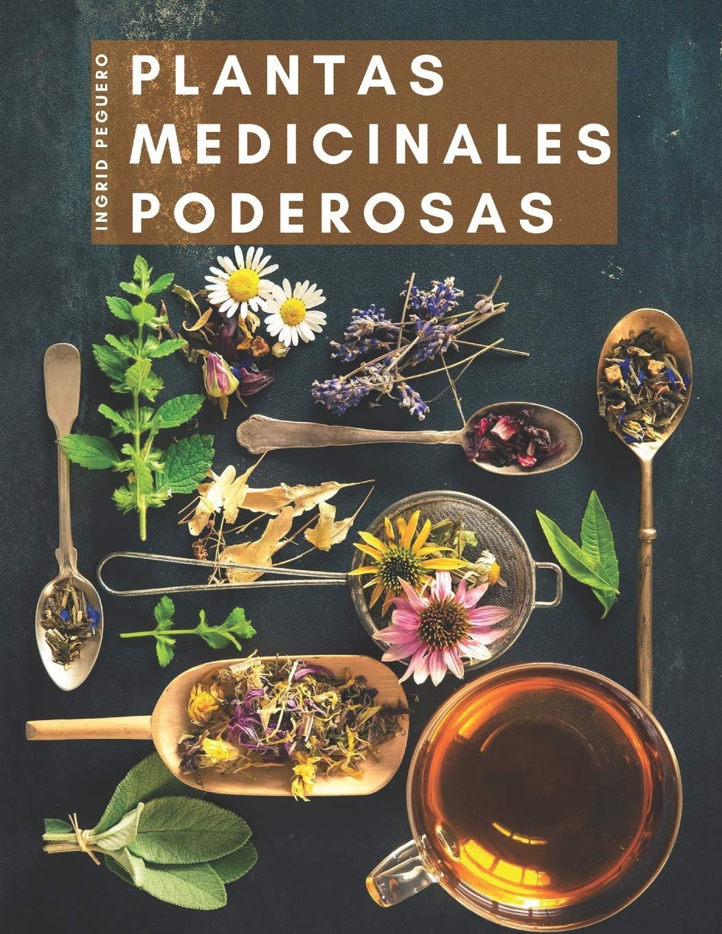 Powerful Medicinal Plants: Learn about the Healing Properties of more than 165 of the most Cooked Plants in Our Countries that Have Enormous Medicinal Power