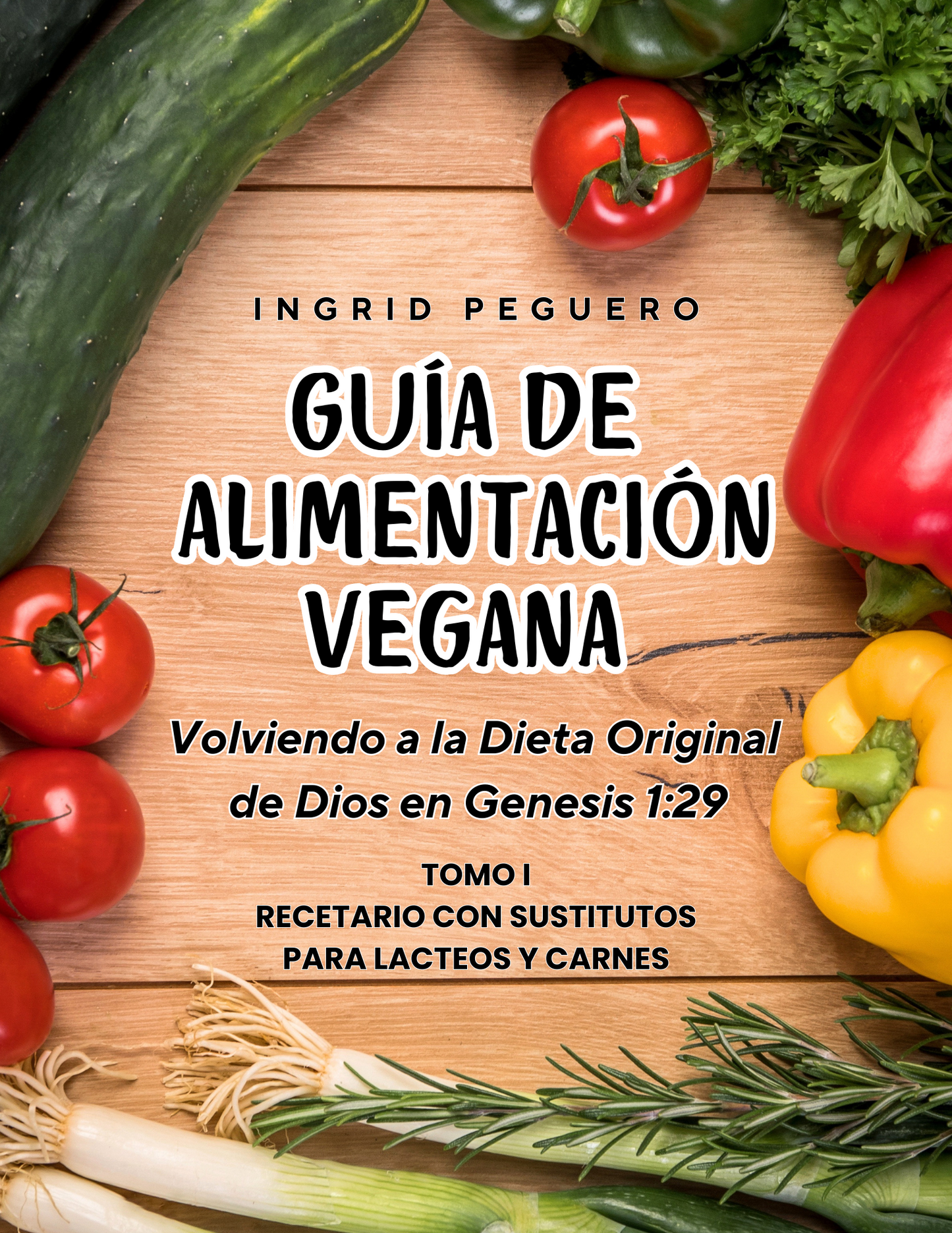 Vegan Eating Guide: Returning to God's Original Diet in Genesis 1:29 Volume 1 Recipe Book with Dairy and Meat Substitutes