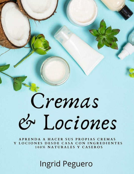 Creams and Lotions: Learn how to make your own creams and lotions from home with 100% natural and homemade ingredients