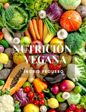 Nutrición Vegana: Salud, Energia, Vitalidad, Prosperidad Fisica y Mental en cada Etapa de la Vida.