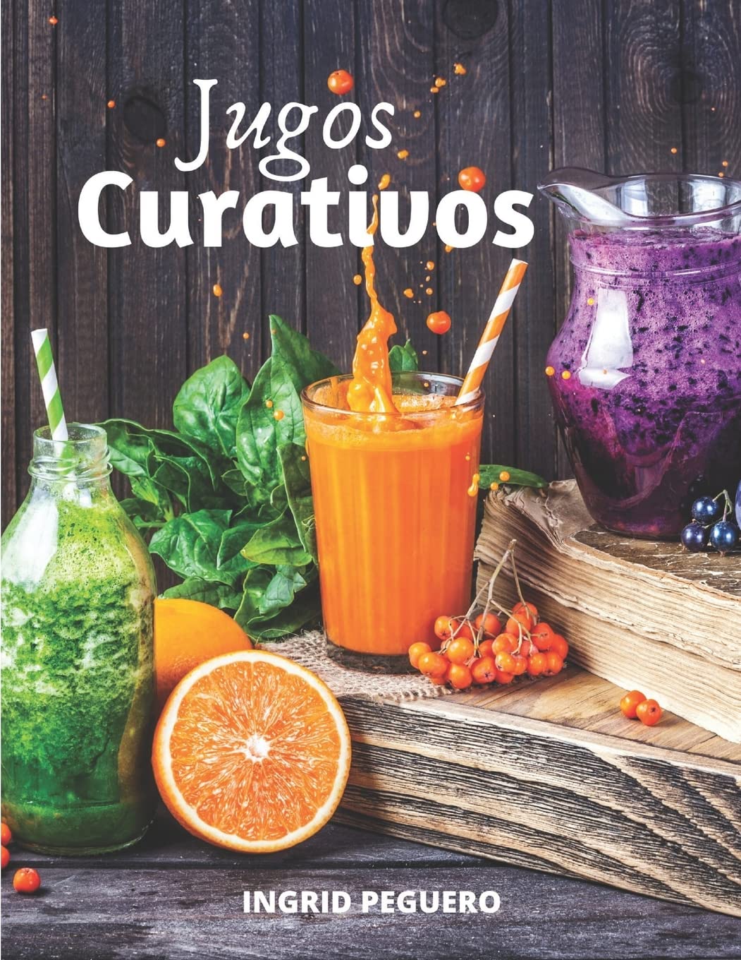 Jugos Curativos: Zumos y Batidos para Curar