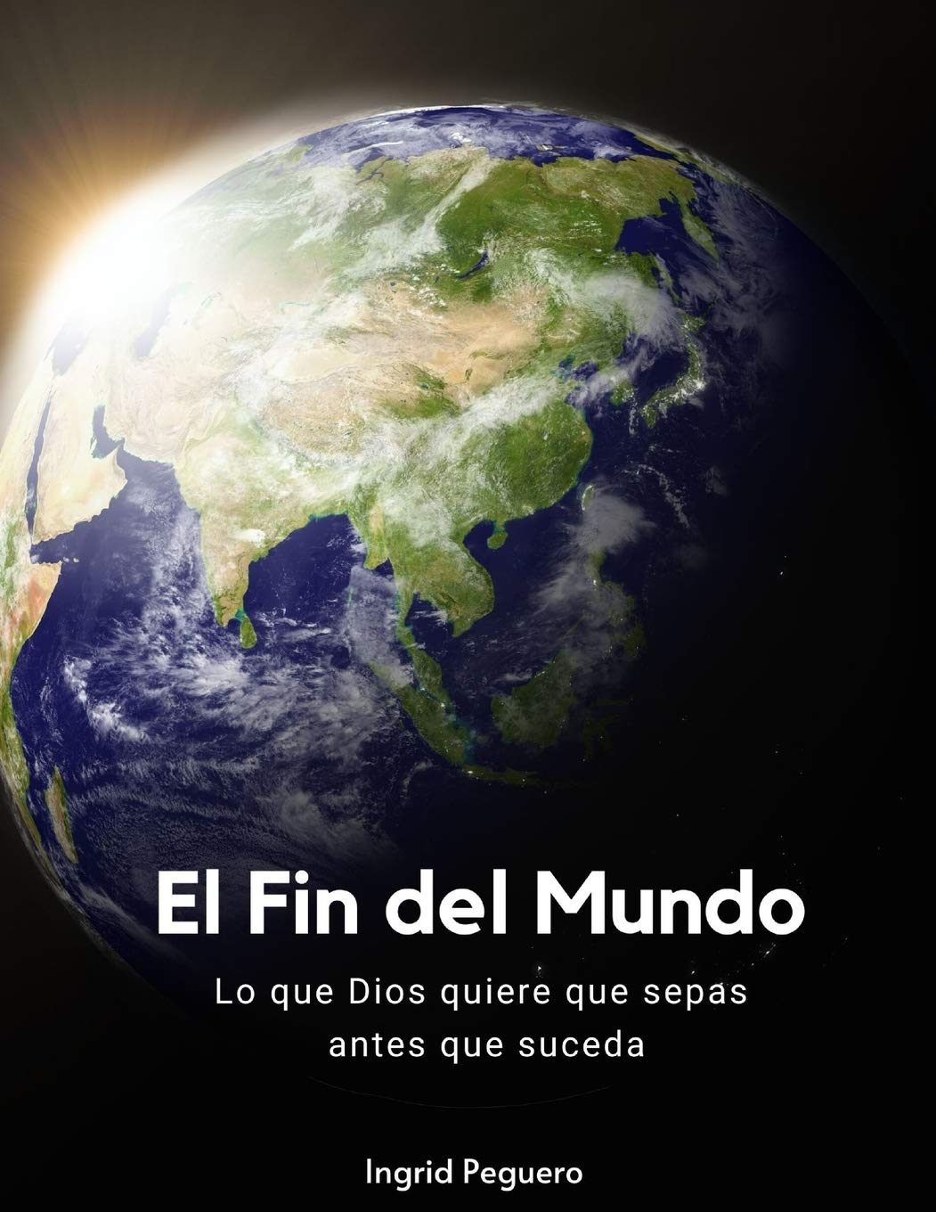 El Fin del Mundo: Lo que Dios quiere que sepas antes